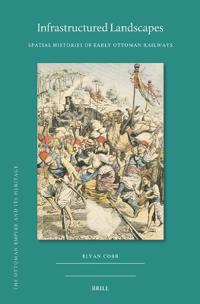 Infrastructured Landscapes: Spatial Histories of Early Ottoman Railways