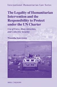 The Legality of Humanitarian Intervention and the Responsibility to Protect Under the Un Charter