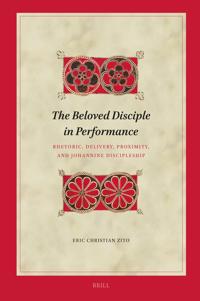 The Beloved Disciple in Performance: Rhetoric, Delivery, Proximity, and Johannine Discipleship