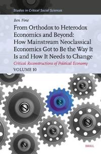 From Orthodox to Heterodox Economics and Beyond: How Mainstream Neoclassical Economics Got to Be the Way It Is and How It Needs to Change