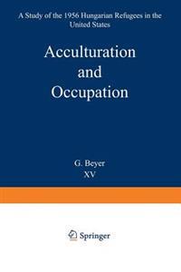 Acculturation and Occupation: A Study of the 1956 Hungarian Refugees in the United States