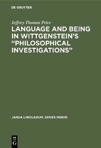 Language and Being in Wittgenstein’s “Philosophical Investigations”