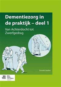 Dementiezorg in de Praktijk, Deel 1: Van Achterdocht Tot Zwerfgedrag