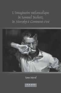 L’Imaginaire mélancolique de Samuel Beckett, de Murphy à Comment c’est
