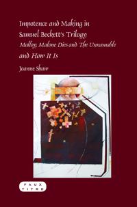 Impotence and Making in Samuel Beckett’s Trilogy – Molloy, Malone Dies and The Unnamable – and How It Is