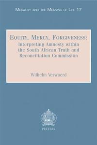 Equity, Mercy, Forgiveness: Interpreting Amnesty within the South African Truth and Reconciliation Commission