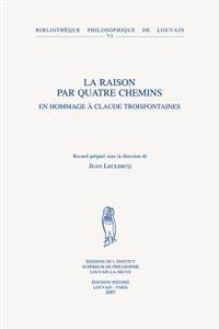 La Raison Par Quatre Chemins: En Hommage a Claude Troisfontaines
