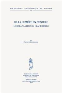 de la Lumiere En Peinture: Le Debat Latent Du Grand Siecle