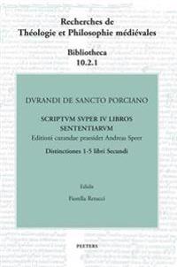 Durandi de Sancto Porciano Scriptum super IV libros Sententiarum. Distinctiones 1-5 libri Secundi