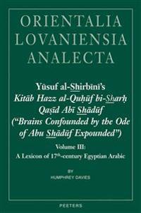 Yusuf al-Shirbini's Kitab Hazz al-Quhuf bi-Sharh Qasid Abi Shaduf ("Brains Confounded by the Ode of Abu Shaduf Expounded")