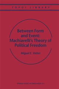 Between Form and Event: Machiavelli's Theory of Political Freedom