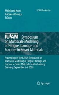 IUTAM Symposium on Multiscale Modelling of Fatigue, Damage and Fracture in Smart Materials