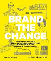 Brand the change - the branding guide for social entrepreneurs, disruptors,