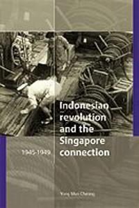 The Indonesian Revolution and the Singapore connection, 1945-1949