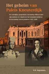 Het Geheim Van Paleis Kneuterdijk: de Wekelijkse Gesprekken Van Koning Willem II Met Zijn Minister J.C. Baud Over Het Koloniale Beleid En de Herzienin