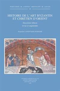 Histoire de l'Art Byzantin Et Chretien d'Orient: Deuxieme Edition Revue Et Augmentee
