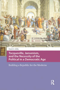 Tocqueville, Jansenism, and the Necessity of the Political in a Democratic Age