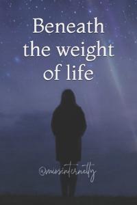 Beneath the weight of life