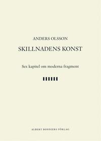 Skillnadens konst : Sex kapitel om moderna fragment