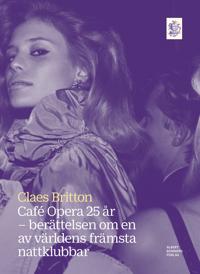 Café Opera 25 år : Berättelsen om en av världens främsta nattklubbar