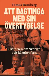 Bokomslag för "Att dagtinga med sin övertygelse : Historien om Sverige och kärnkraften"