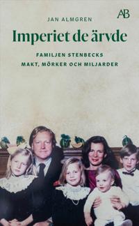 Imperiet de ärvde : familjen Stenbecks makt, mörker och miljarder