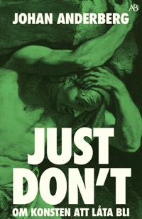 Just don't : om konsten att låta bli