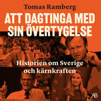 Bokomslag för "Att dagtinga med sin övertygelse : Historien om Sverige och kärnkraften"