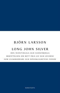 Long John Silver : den äventyrliga och sannfärdiga berättelsen om mitt fria liv och leverne som lyckoriddare och mänsklighetens fiende