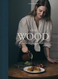 Bokomslag för Chez Wood : en kokbok för vardag, vila och fest