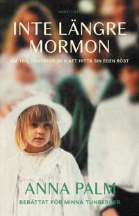 Inte längre mormon : om tro, förtryck och att hitta sin egen röst