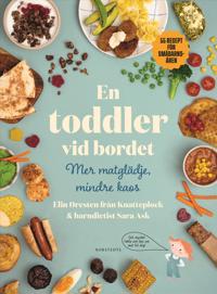 En toddler vid bordet - mer matglädje, mindre kaos : 55 recept för småbarnsåren