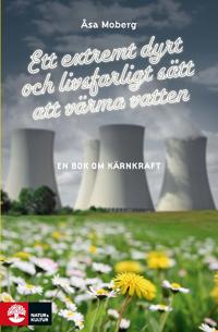 Ett extremt dyrt och livsfarligt sätt att värma vatten : en bok om kärnkraft