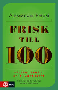 Frisk till 100 : Hälsan i behåll hela långa livet