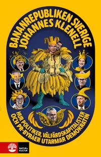 Bananrepubliken Sverige : hur politiker, välfärdskapitalister och pr-byråer utarmar demokratin