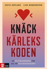 Knäck kärlekskoden : En dejtinghandbok för dig på autismspektrat