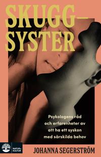 Skuggsyster : psykologens råd och erfarenheter av att ha ett syskon med särskilda behov