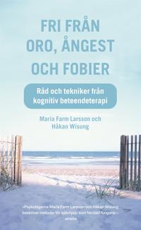 Fri från oro, ångest och fobier : Råd och tekniker från kognitiv beteendeterapi