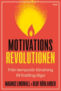 Bokomslag för "Motivationsrevolutionen : från temporär tändning till livslång låga"