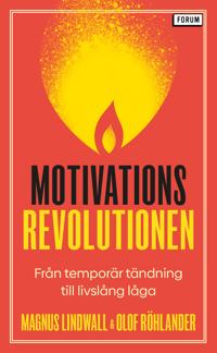 Bokomslag för "Motivationsrevolutionen : från temporär tändning till livslång låga"