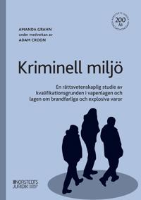 Bokomslag för Kriminell miljö : en rättsvetenskaplig studie av kvalifikationsgrunden i vapenlagen och lagen om brandfarliga och explosiva varor