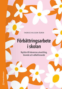 Förbättringsarbete i skolan : nycklar till elevernas utveckling, lärande och välbefinnande