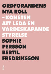 Ordförandens nya roll : Konsten att leda en värdeskapande styrelse