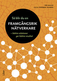 Så blir du en framgångsrik nätverkare : - bättre relationer ger bättre resultat