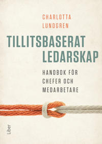 Tillitsbaserat ledarskap : Handbok för chefer och medarbetare