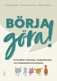 Bokomslag för Börja göra - en handbok i ledarskap, medarbetarskap  och medarbetarkommunikation