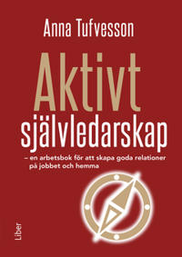 Aktivt Självledarskap : en arbetsbok för att skapa goda relationer på jobbet och hemma