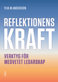 Reflektionens kraft : verktyg för medvetet ledarskap