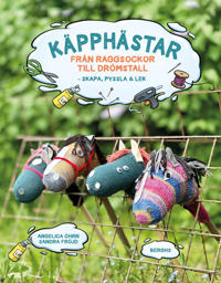 Käpphästar : Från raggsockor till drömstall - skapa, pyssla & lek!