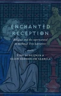Enchanted Reception : Religion and the supernatural in medieval Troy narratives
